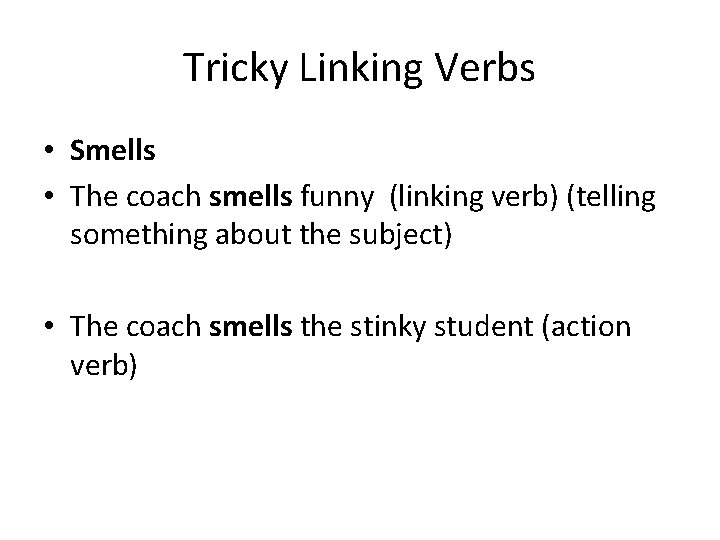 Tricky Linking Verbs • Smells • The coach smells funny (linking verb) (telling something