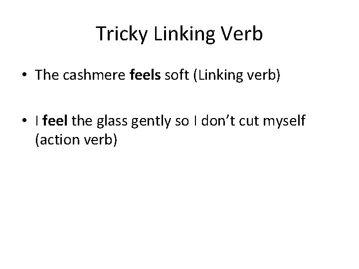 Tricky Linking Verb • The cashmere feels soft (Linking verb) • I feel the
