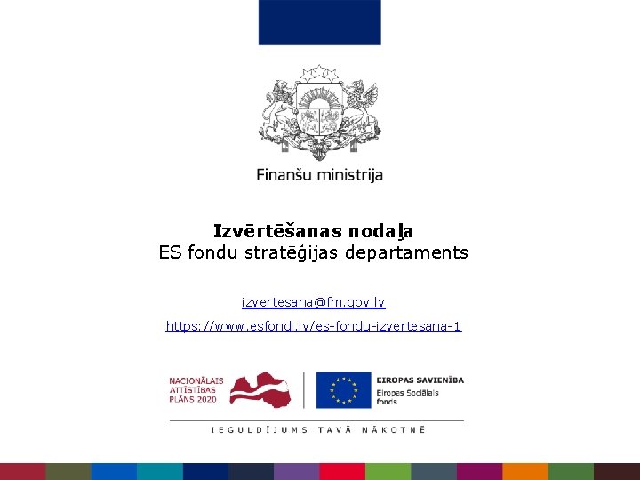 Izvērtēšanas nodaļa ES fondu stratēģijas departaments izvertesana@fm. gov. lv https: //www. esfondi. lv/es-fondu-izvertesana-1 