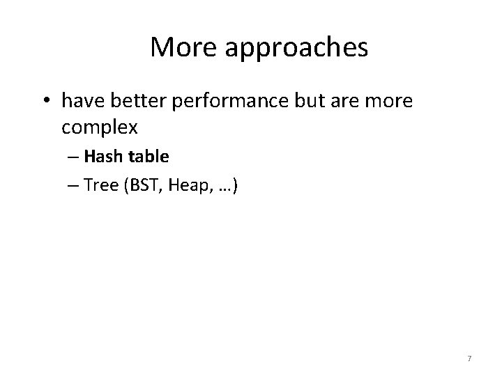 More approaches • have better performance but are more complex – Hash table –