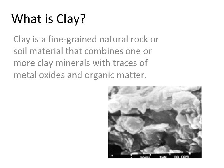 What is Clay? Clay is a fine-grained natural rock or soil material that combines