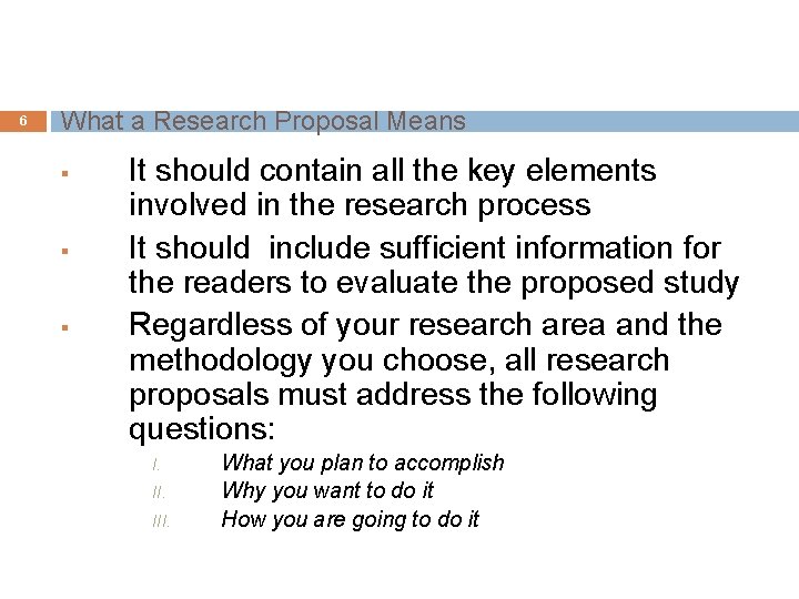 6 What a Research Proposal Means § § § It should contain all the