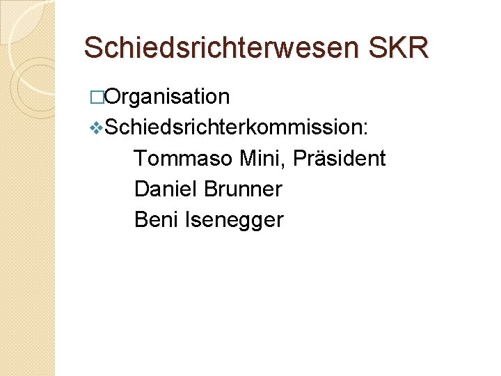 Schiedsrichterwesen SKR �Organisation v. Schiedsrichterkommission: Tommaso Mini, Präsident Daniel Brunner Beni Isenegger 