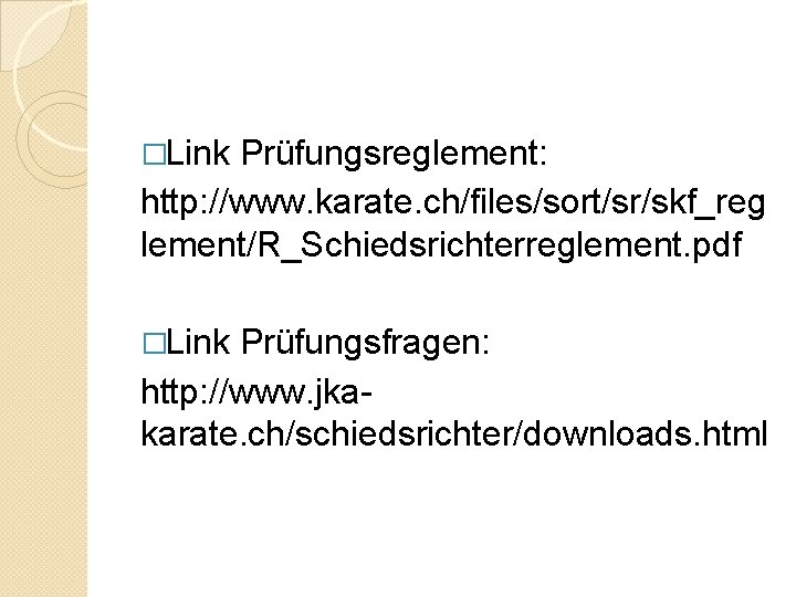 �Link Prüfungsreglement: http: //www. karate. ch/files/sort/sr/skf_reg lement/R_Schiedsrichterreglement. pdf �Link Prüfungsfragen: http: //www. jkakarate. ch/schiedsrichter/downloads.