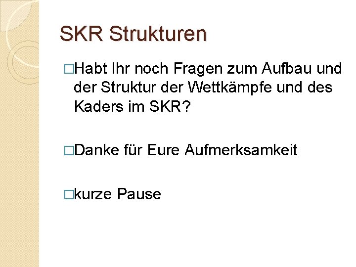 SKR Strukturen �Habt Ihr noch Fragen zum Aufbau und der Struktur der Wettkämpfe und