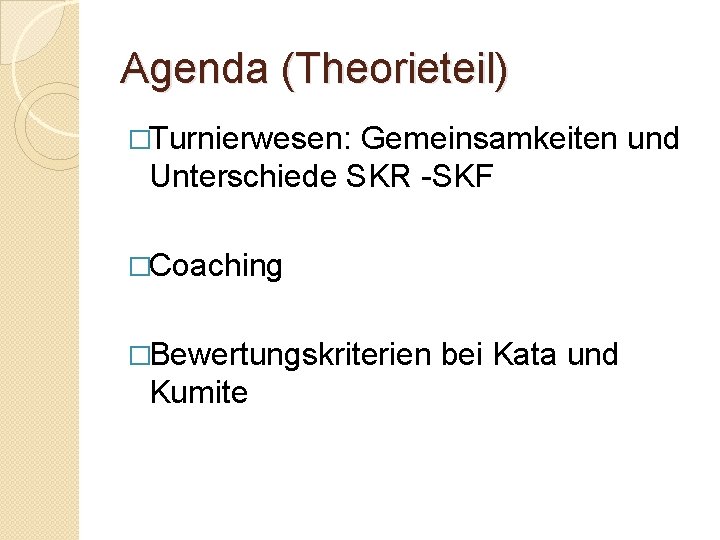 Agenda (Theorieteil) �Turnierwesen: Gemeinsamkeiten und Unterschiede SKR -SKF �Coaching �Bewertungskriterien Kumite bei Kata und