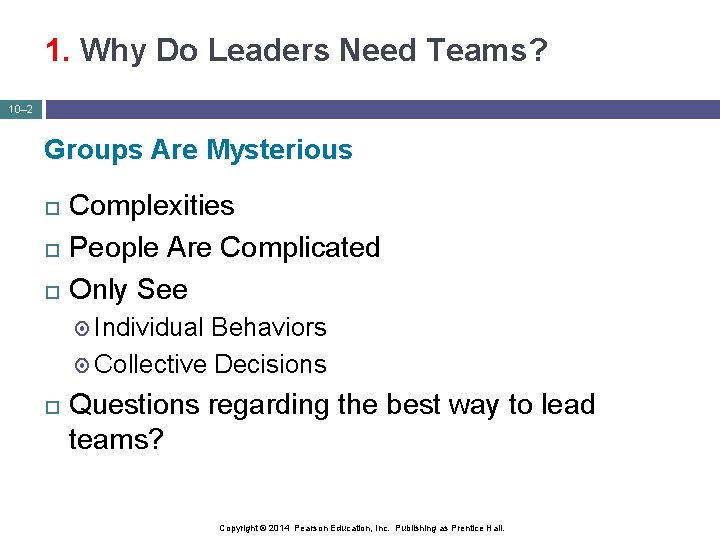 1. Why Do Leaders Need Teams? 10– 2 Groups Are Mysterious Complexities People Are