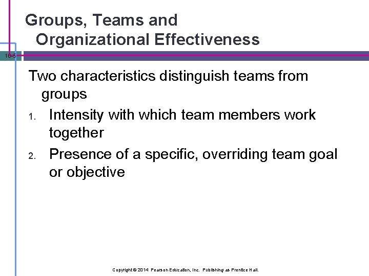 Groups, Teams and Organizational Effectiveness 10 -5 Two characteristics distinguish teams from groups 1.