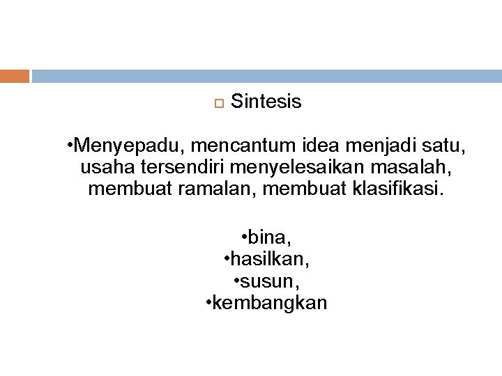  Sintesis • Menyepadu, mencantum idea menjadi satu, usaha tersendiri menyelesaikan masalah, membuat ramalan,