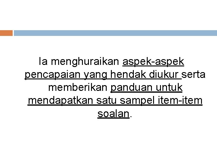 Ia menghuraikan aspek-aspek pencapaian yang hendak diukur serta memberikan panduan untuk mendapatkan satu sampel