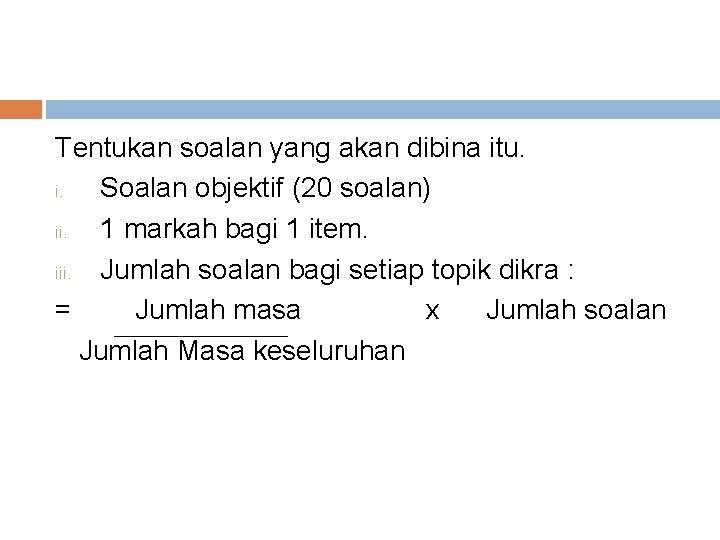 Tentukan soalan yang akan dibina itu. i. Soalan objektif (20 soalan) ii. 1 markah