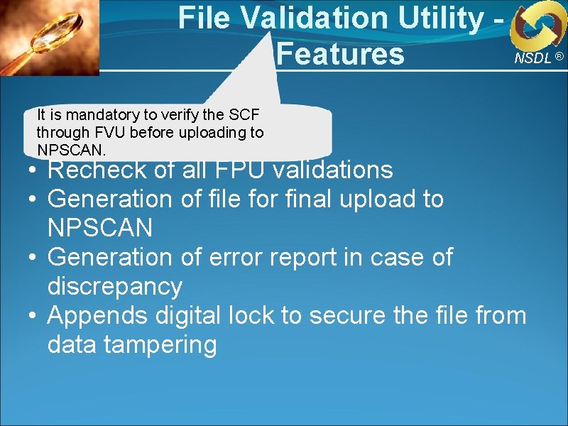 File Validation Utility Features It is mandatory to verify the SCF through FVU before File Validation Utility Features It is mandatory to verify the SCF through FVU before