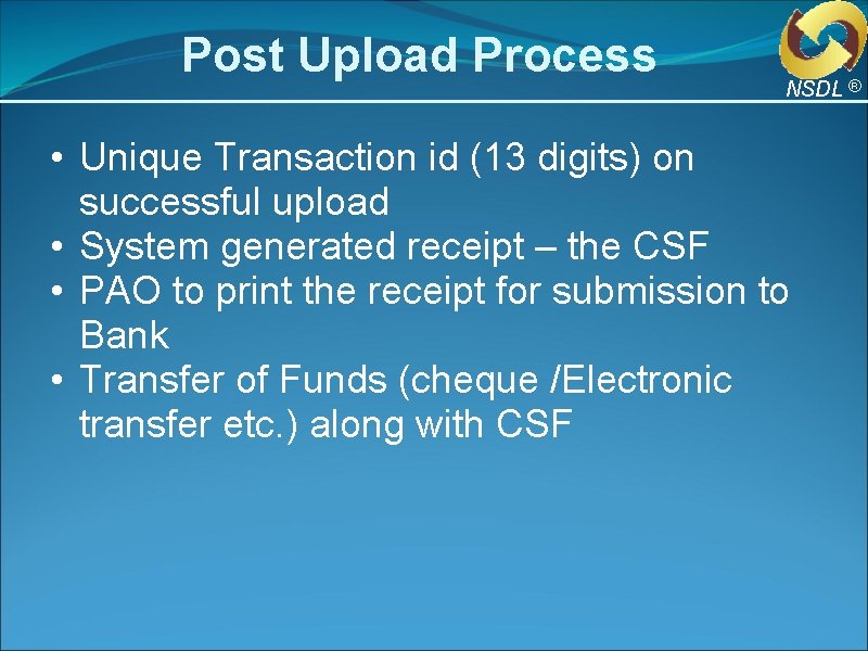 Post Upload Process NSDL ® • Unique Transaction id (13 digits) on successful upload Post Upload Process NSDL ® • Unique Transaction id (13 digits) on successful upload