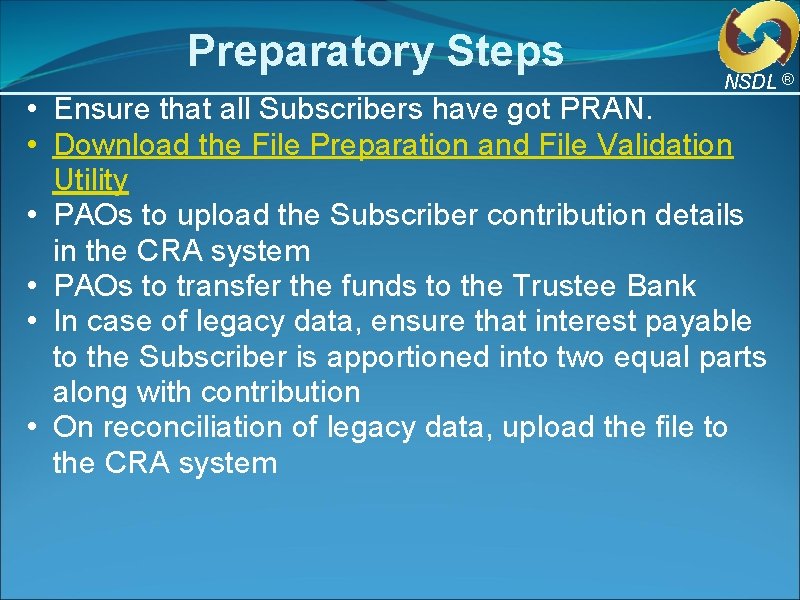 Preparatory Steps NSDL ® • Ensure that all Subscribers have got PRAN. • Download Preparatory Steps NSDL ® • Ensure that all Subscribers have got PRAN. • Download