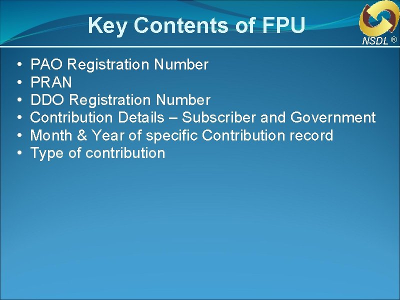 Key Contents of FPU • • • NSDL ® PAO Registration Number PRAN DDO Key Contents of FPU • • • NSDL ® PAO Registration Number PRAN DDO