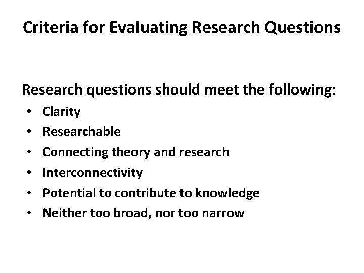 Criteria for Evaluating Research Questions Research questions should meet the following: • • •