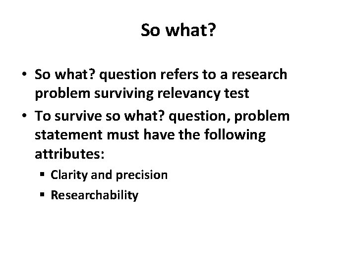 So what? • So what? question refers to a research problem surviving relevancy test