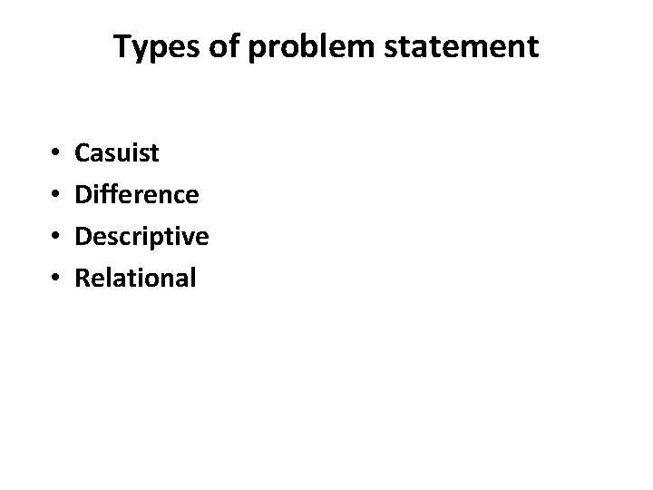 Types of problem statement • • Casuist Difference Descriptive Relational 