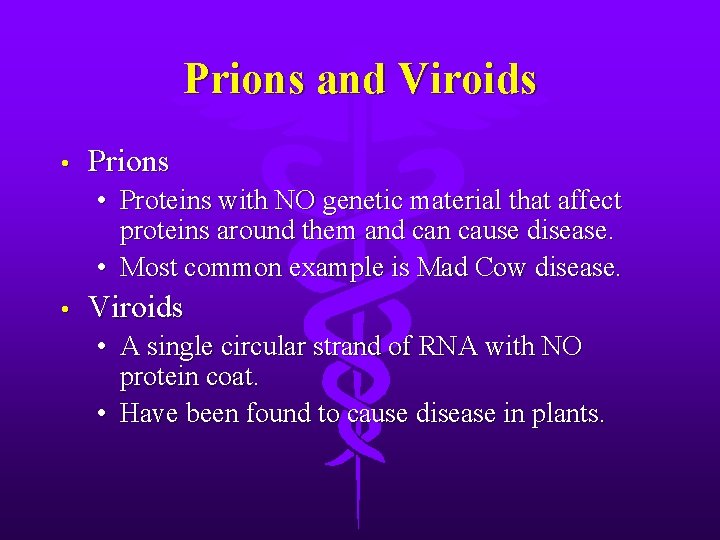 Prions and Viroids • Prions • Proteins with NO genetic material that affect proteins