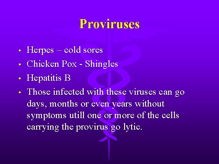 Proviruses • • Herpes – cold sores Chicken Pox - Shingles Hepatitis B Those
