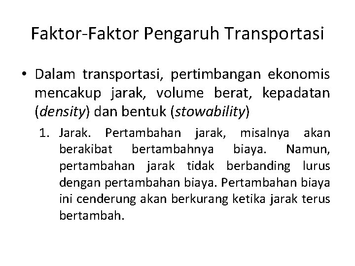 Faktor-Faktor Pengaruh Transportasi • Dalam transportasi, pertimbangan ekonomis mencakup jarak, volume berat, kepadatan (density)