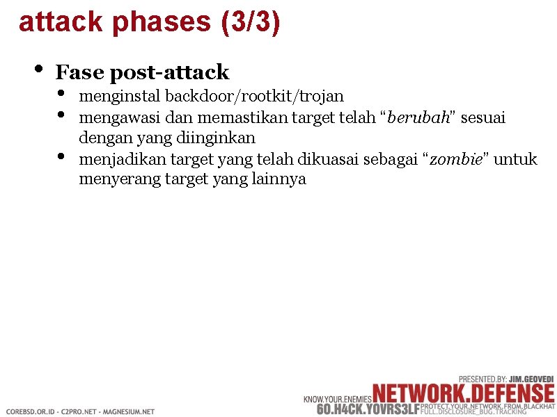 attack phases (3/3) • Fase post-attack • • • menginstal backdoor/rootkit/trojan mengawasi dan memastikan