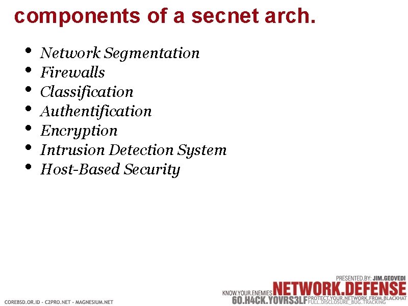 components of a secnet arch. • • Network Segmentation Firewalls Classification Authentification Encryption Intrusion