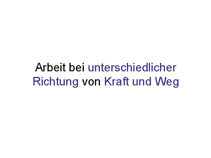 Arbeit bei unterschiedlicher Richtung von Kraft und Weg 