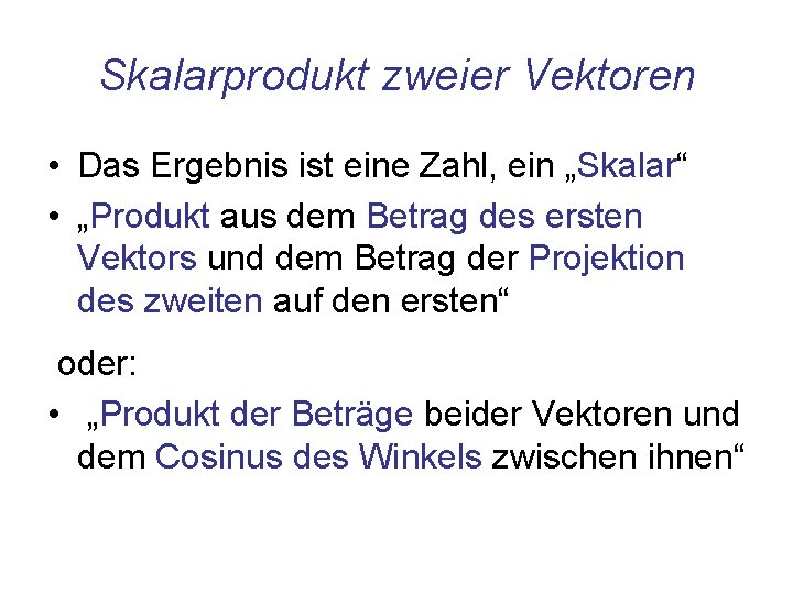 Skalarprodukt zweier Vektoren • Das Ergebnis ist eine Zahl, ein „Skalar“ • „Produkt aus