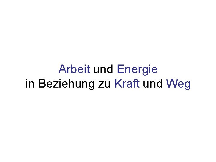 Arbeit und Energie in Beziehung zu Kraft und Weg 