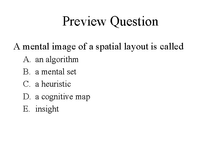 Preview Question A mental image of a spatial layout is called A. B. C.