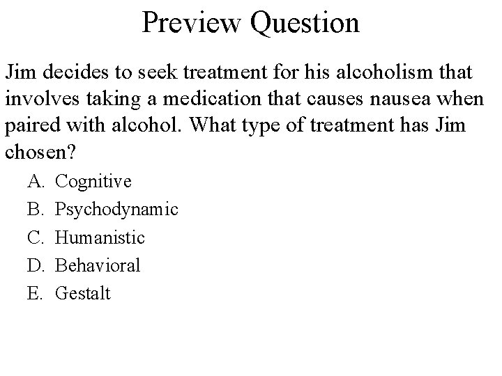 Preview Question Jim decides to seek treatment for his alcoholism that involves taking a
