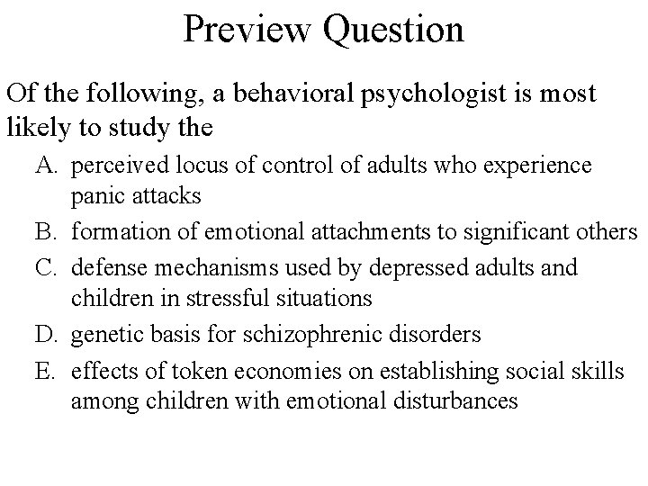 Preview Question Of the following, a behavioral psychologist is most likely to study the