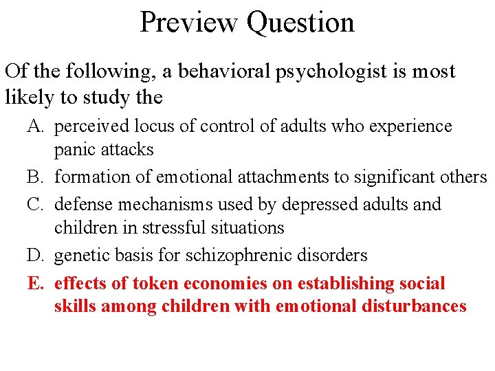 Preview Question Of the following, a behavioral psychologist is most likely to study the