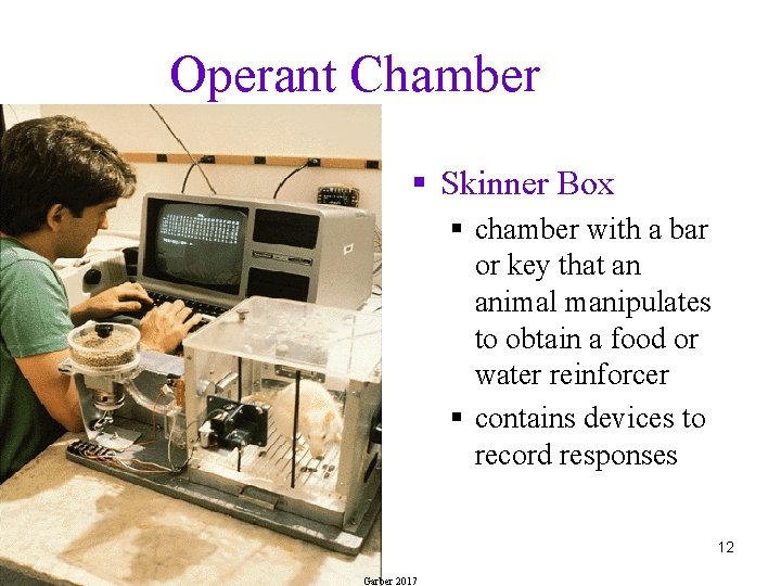 Operant Chamber § Skinner Box § chamber with a bar or key that an