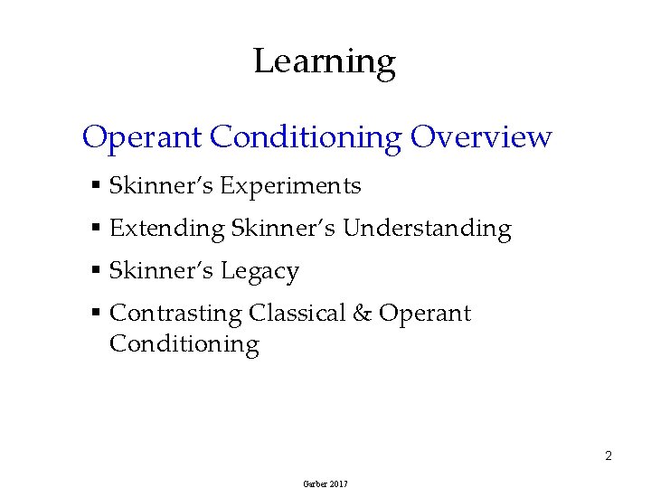 Learning Operant Conditioning Overview § Skinner’s Experiments § Extending Skinner’s Understanding § Skinner’s Legacy