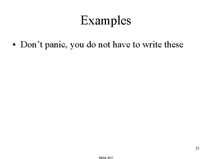 Examples • Don’t panic, you do not have to write these 35 Garber 2017