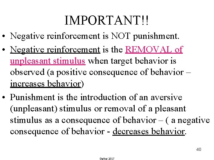 IMPORTANT!! • Negative reinforcement is NOT punishment. • Negative reinforcement is the REMOVAL of