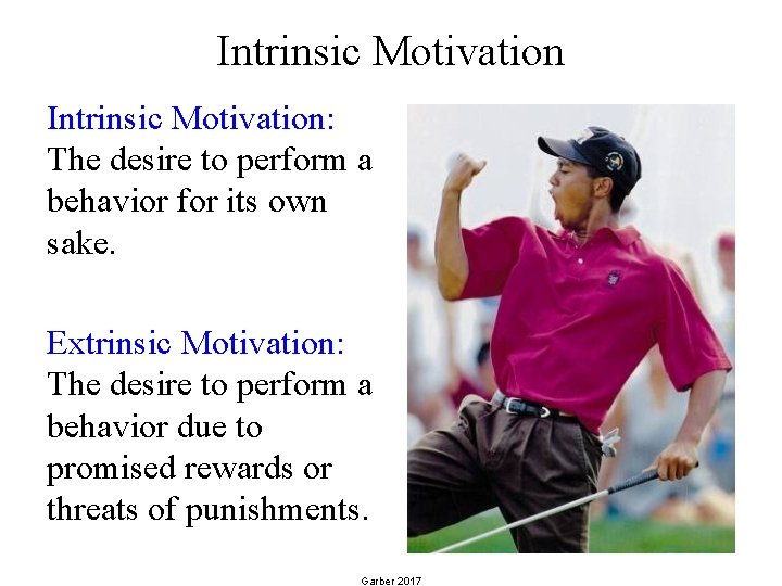 Intrinsic Motivation: The desire to perform a behavior for its own sake. Extrinsic Motivation: