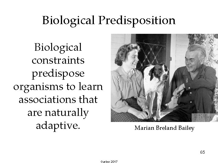 Biological Predisposition Biological constraints predispose organisms to learn associations that are naturally adaptive. Marian