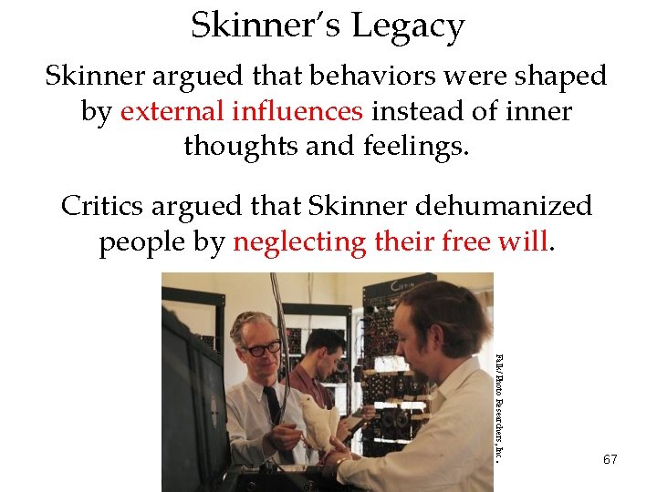 Skinner’s Legacy Skinner argued that behaviors were shaped by external influences instead of inner