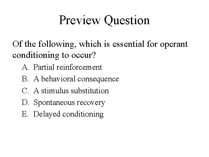 Preview Question Of the following, which is essential for operant conditioning to occur? A.