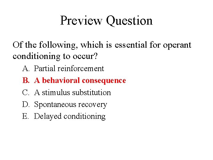 Preview Question Of the following, which is essential for operant conditioning to occur? A.