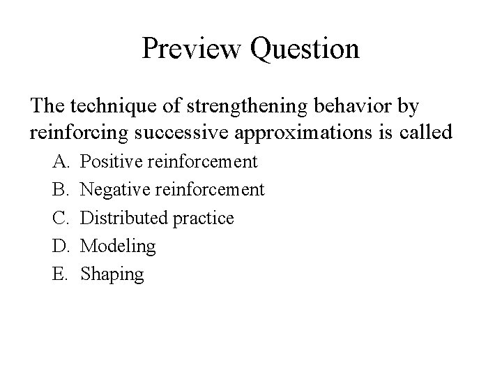 Preview Question The technique of strengthening behavior by reinforcing successive approximations is called A.