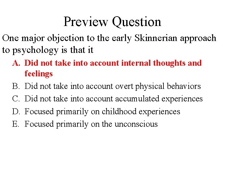 Preview Question One major objection to the early Skinnerian approach to psychology is that