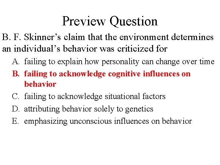Preview Question B. F. Skinner’s claim that the environment determines an individual’s behavior was