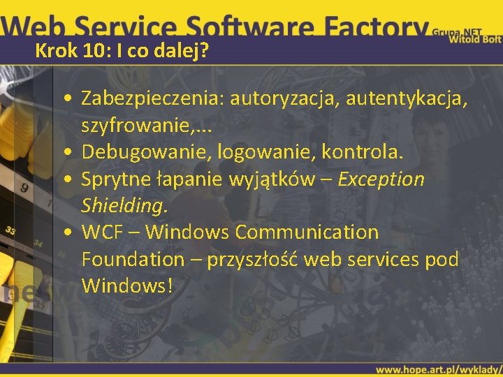 Krok 10: I co dalej? • Zabezpieczenia: autoryzacja, autentykacja, szyfrowanie, . . . •