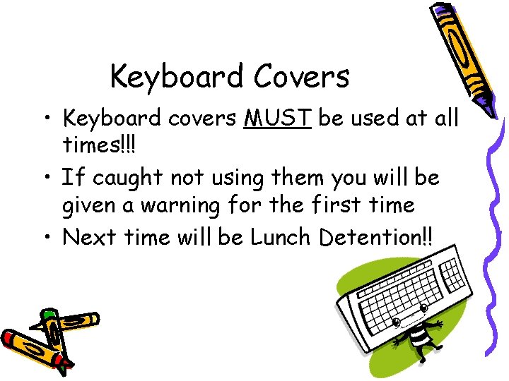 Keyboard Covers • Keyboard covers MUST be used at all times!!! • If caught