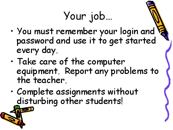 Your job… • You must remember your login and password and use it to