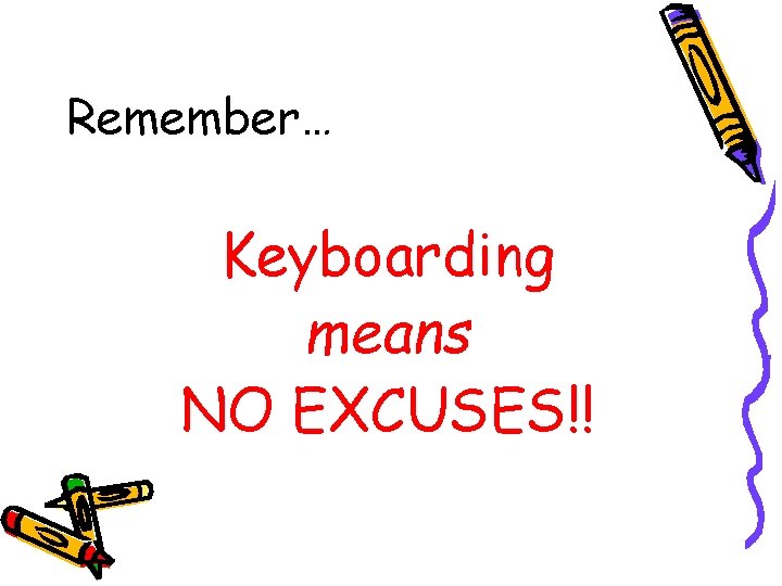 Remember… Keyboarding means NO EXCUSES!! 